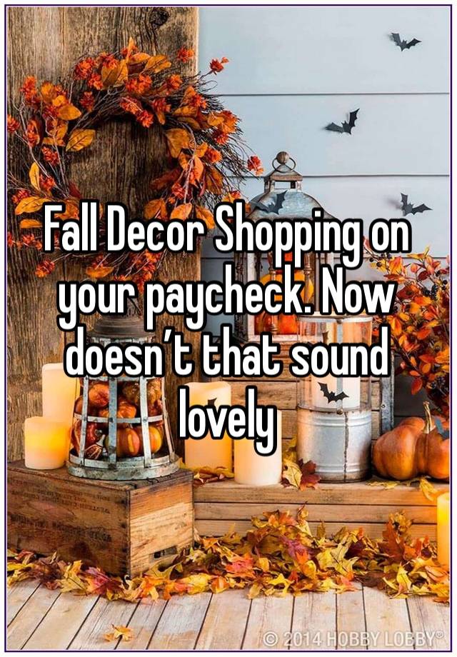 Fall Decor Shopping on your paycheck. Now doesn’t that sound lovely