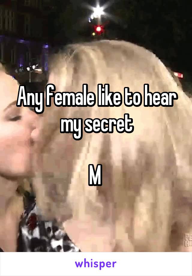 Any female like to hear my secret

M 