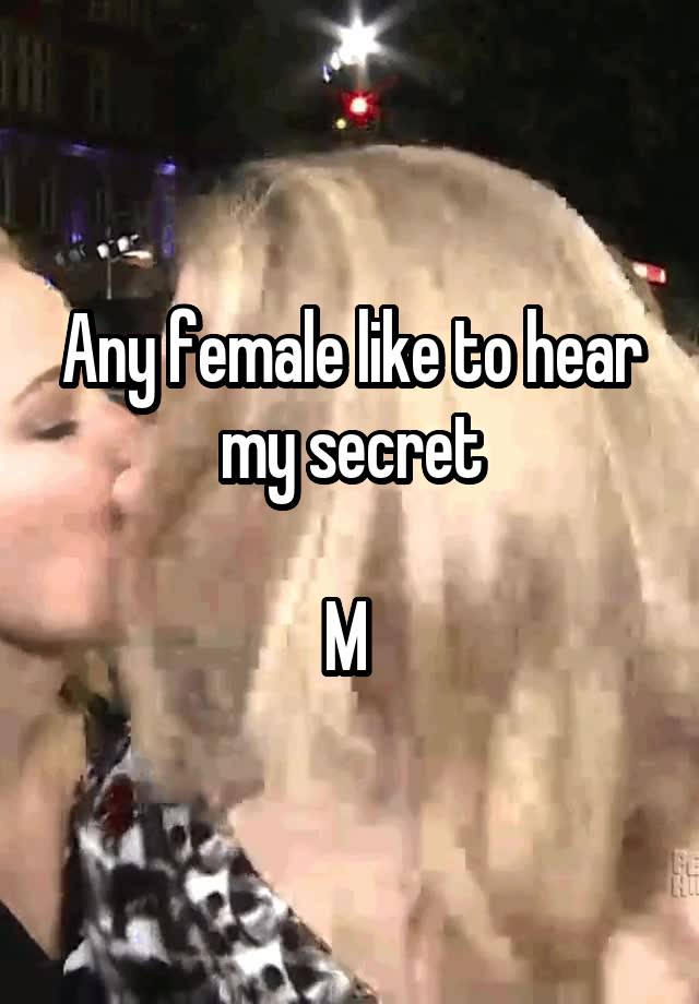 Any female like to hear my secret

M 