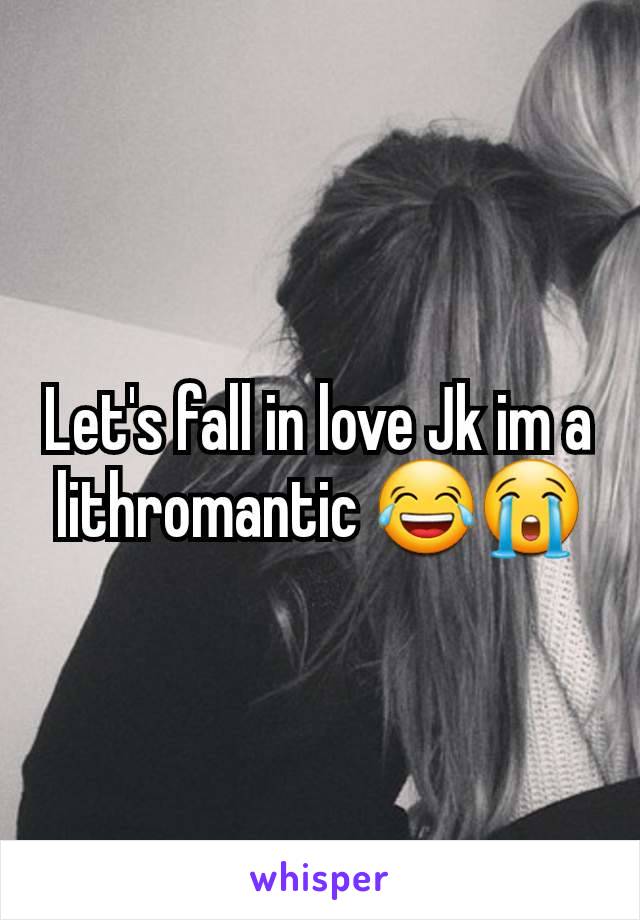 Let's fall in love Jk im a lithromantic 😂😭