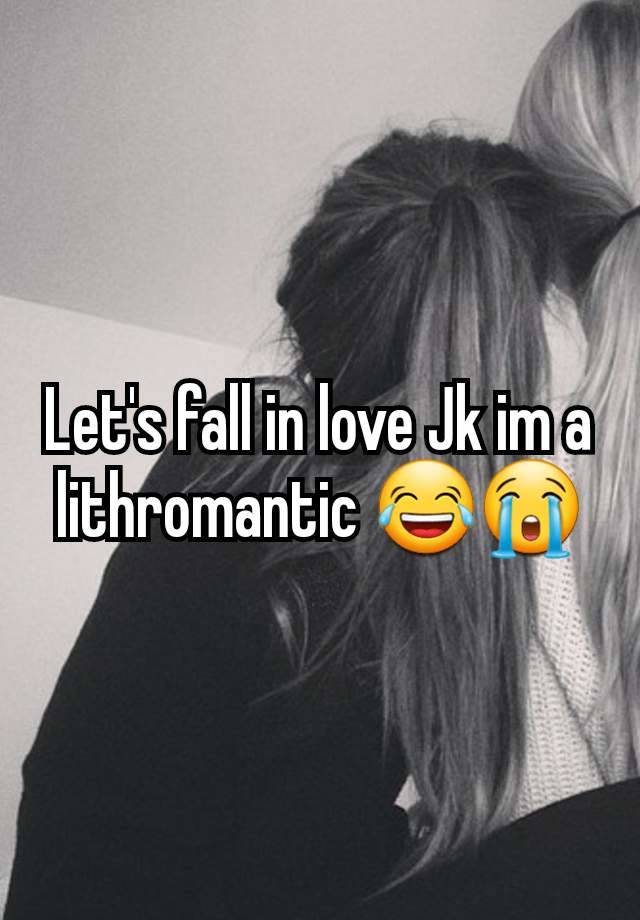 Let's fall in love Jk im a lithromantic 😂😭