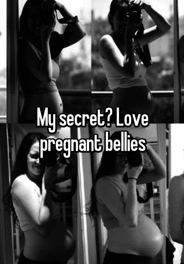 My secret? Love pregnant bellies