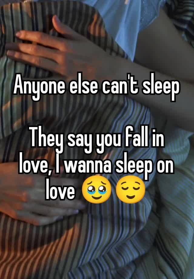 Anyone else can't sleep

They say you fall in love, I wanna sleep on love 🥹😌