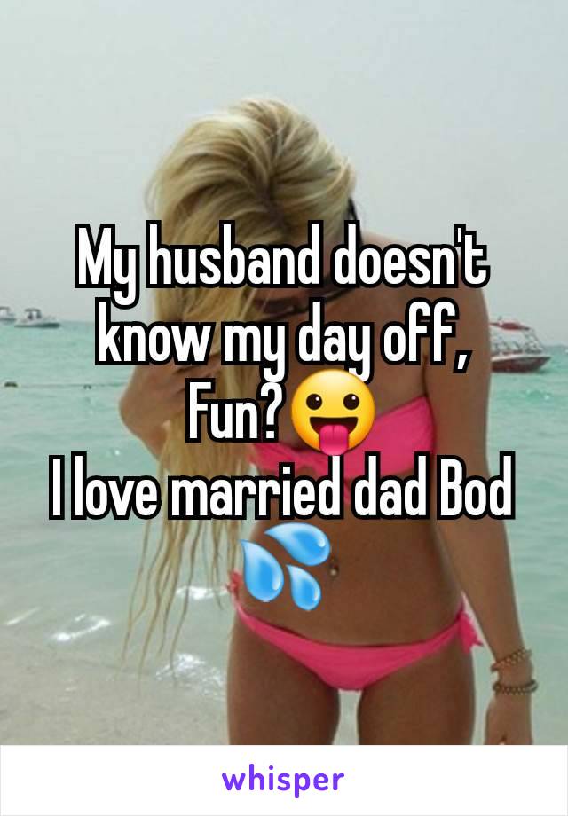 My husband doesn't know my day off,
Fun?😛
I love married dad Bod 💦