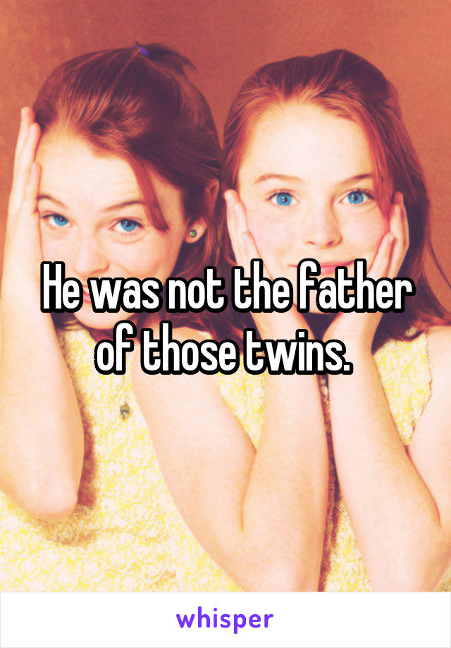 He was not the father of those twins. 