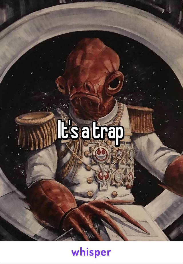 It's a trap 