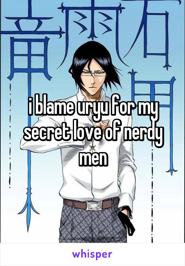 i blame uryu for my secret love of nerdy men