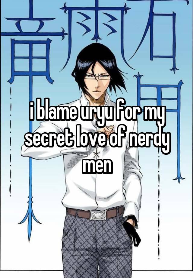 i blame uryu for my secret love of nerdy men