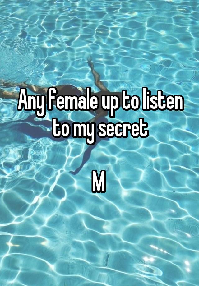 Any female up to listen to my secret

M 