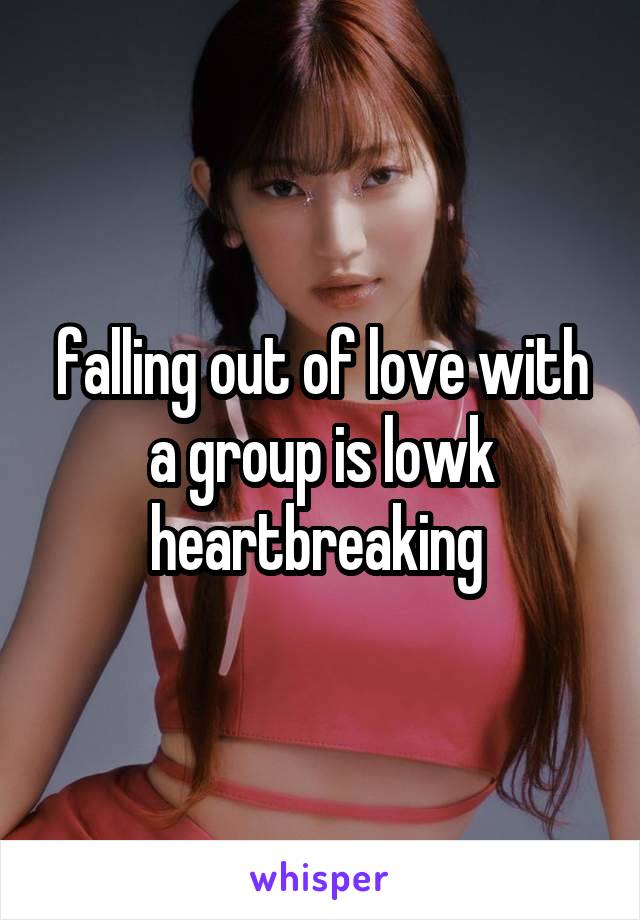 falling out of love with a group is lowk heartbreaking 