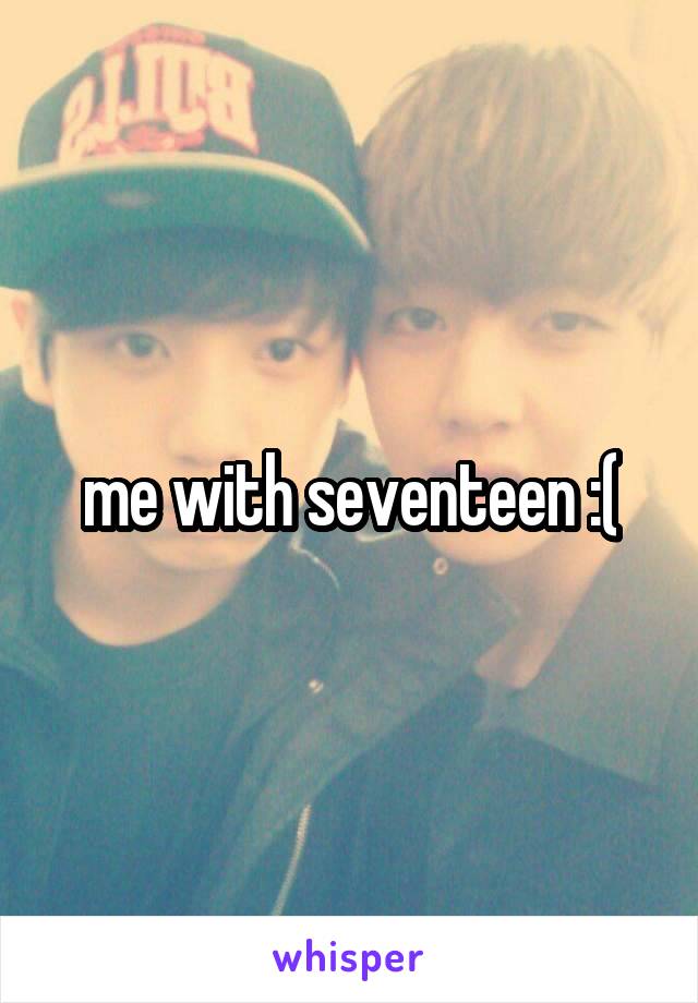 me with seventeen :(