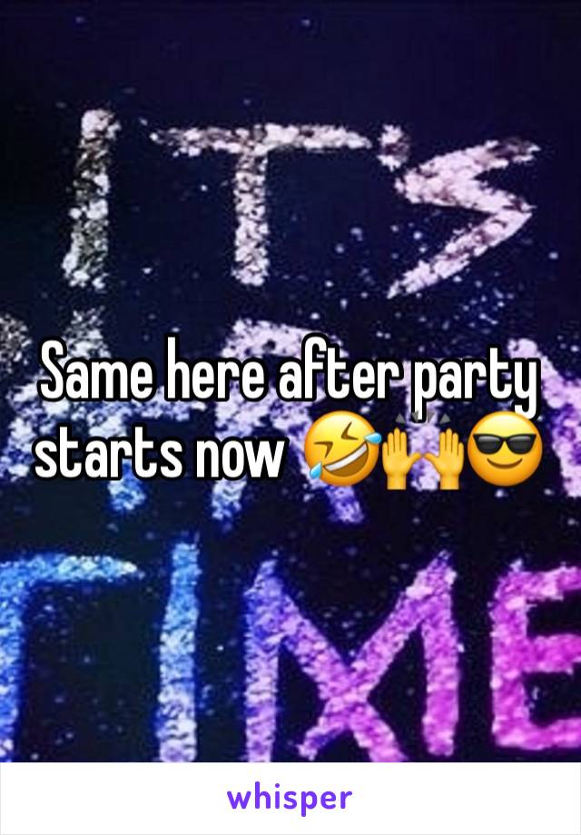 Same here after party starts now 🤣🙌😎