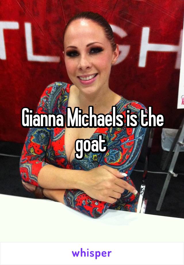 Gianna Michaels is the goat 