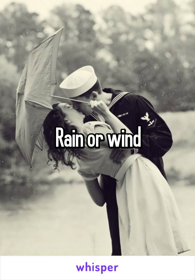 Rain or wind