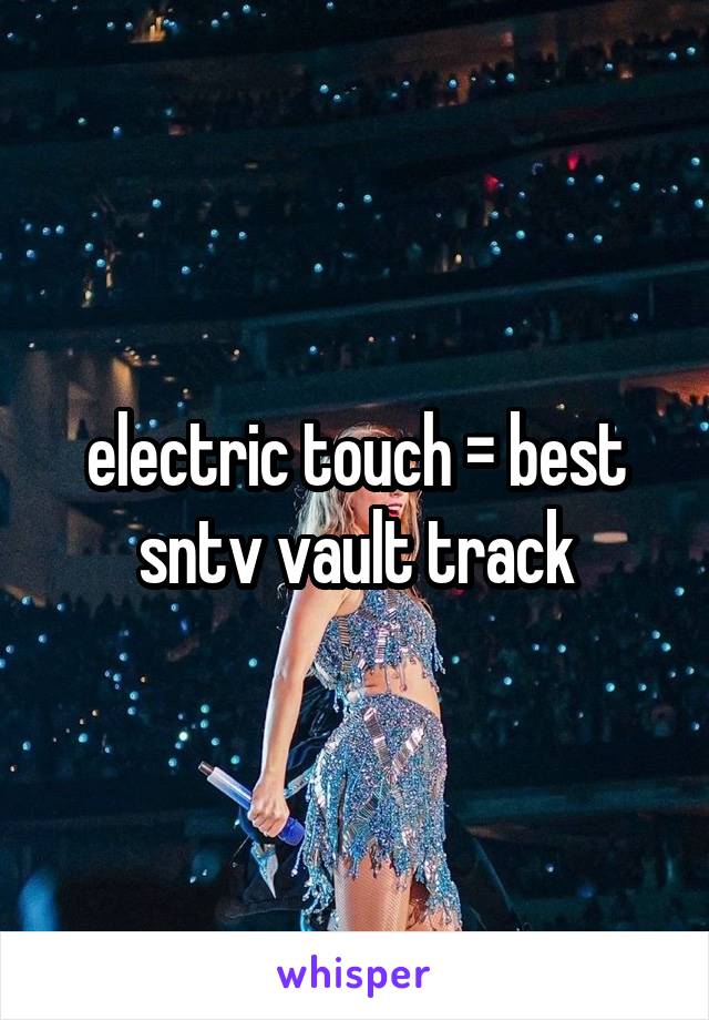 electric touch = best sntv vault track