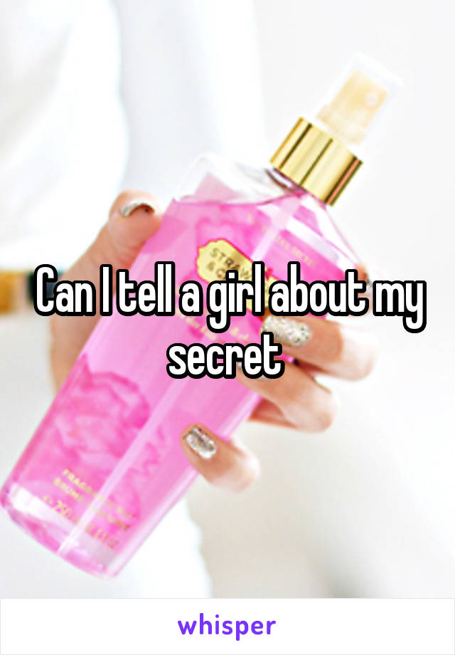 Can I tell a girl about my secret 