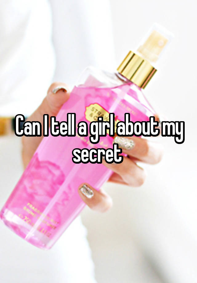 Can I tell a girl about my secret 