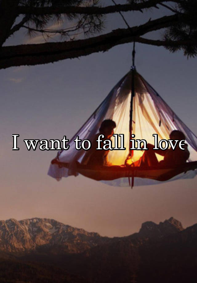 I want to fall in love