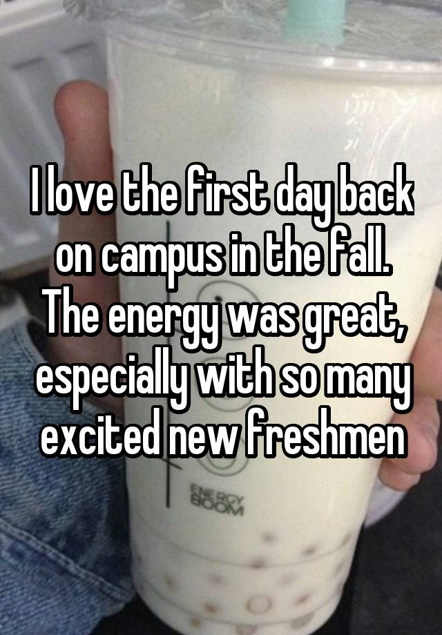 I love the first day back on campus in the fall. The energy was great, especially with so many excited new freshmen