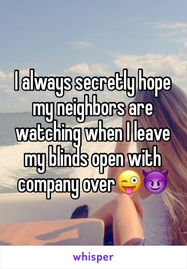 I always secretly hope my neighbors are watching when I leave my blinds open with company over😜😈