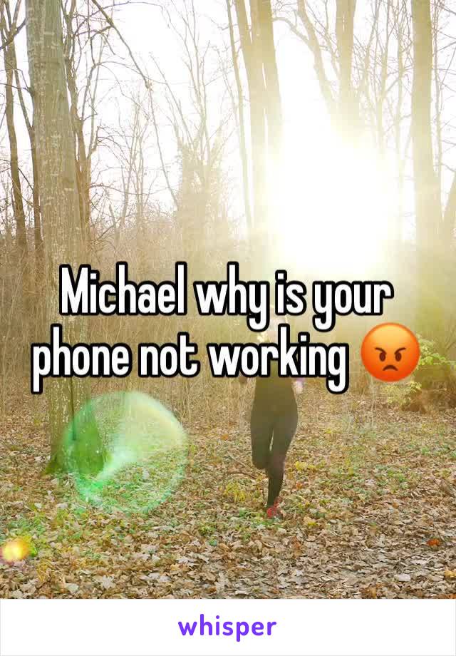 Michael why is your phone not working 😡 