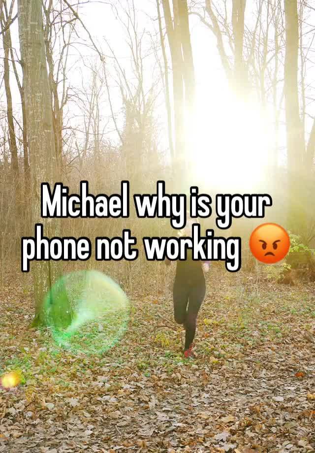 Michael why is your phone not working 😡 