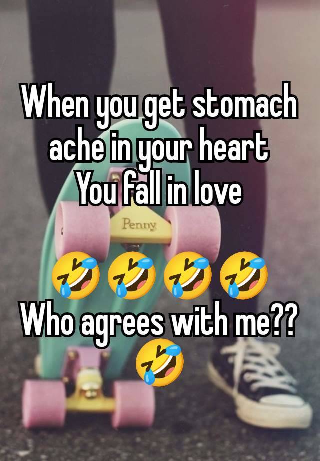 When you get stomach ache in your heart
You fall in love

🤣🤣🤣🤣
Who agrees with me??🤣