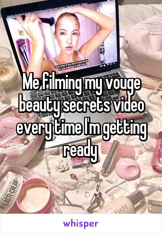 Me filming my vouge beauty secrets video every time I'm getting ready 