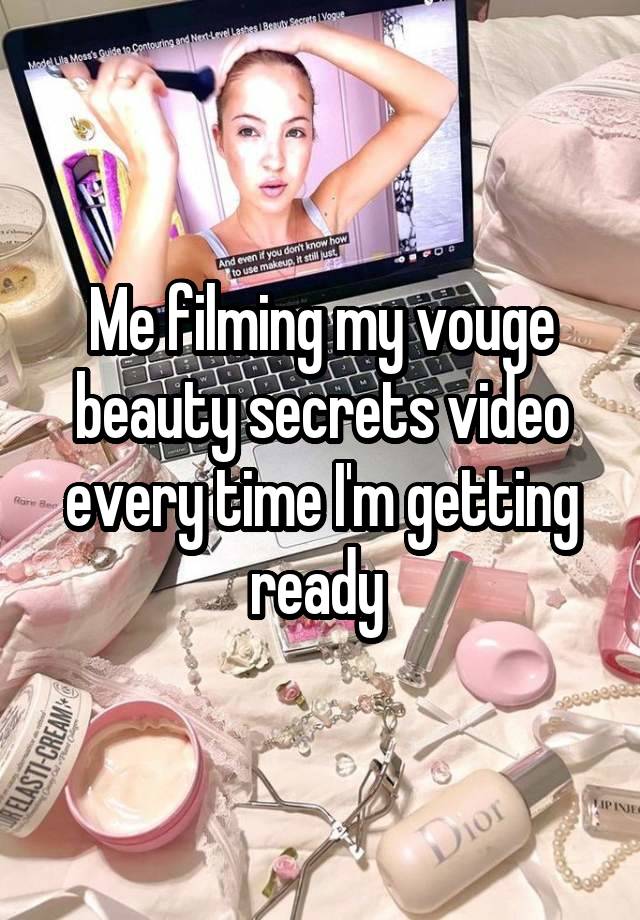 Me filming my vouge beauty secrets video every time I'm getting ready 