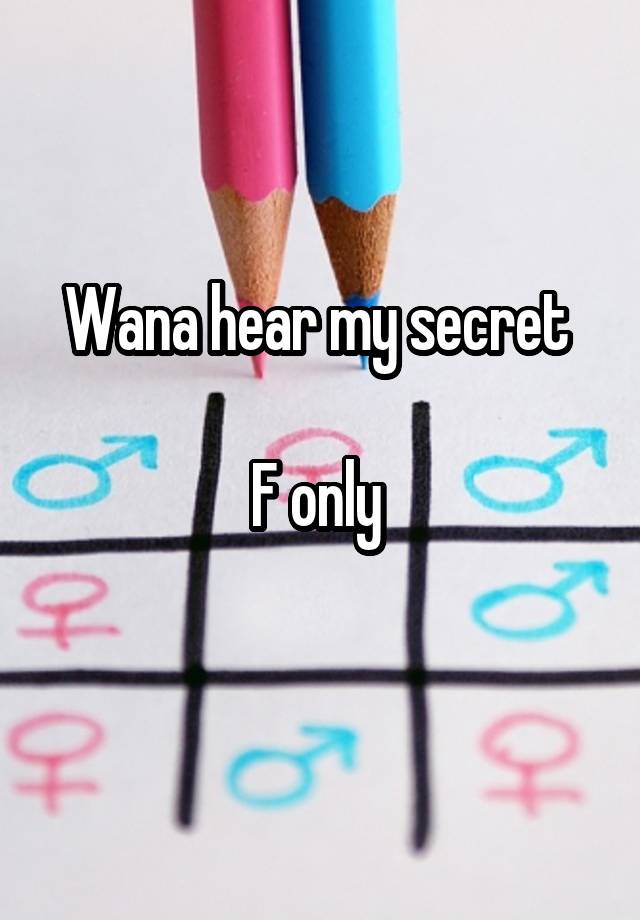 Wana hear my secret 

F only 
