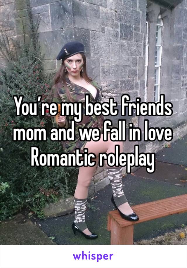 You’re my best friends mom and we fall in love
Romantic roleplay 