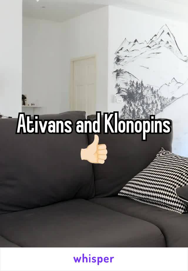 Ativans and Klonopins 👍🏻