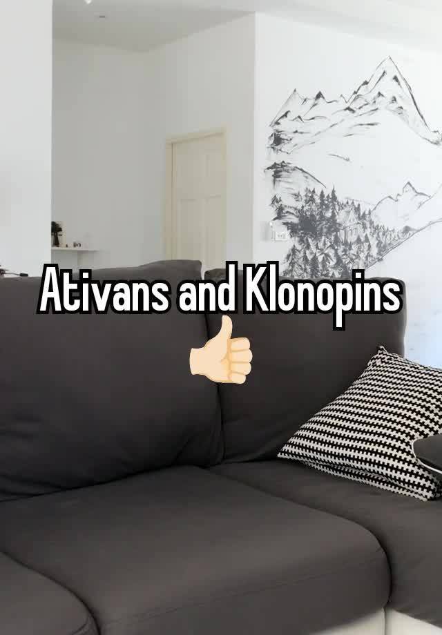 Ativans and Klonopins 👍🏻