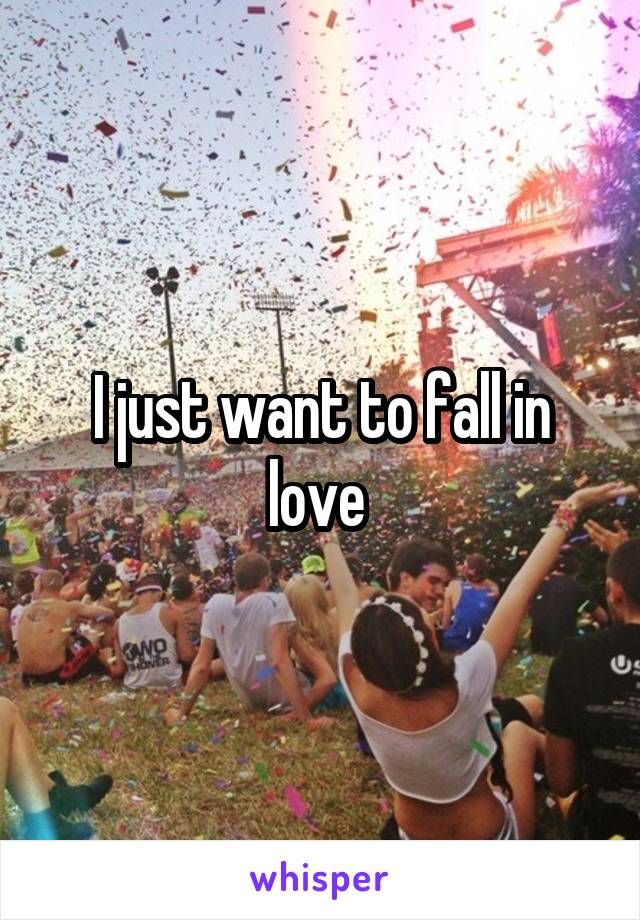 I just want to fall in love 