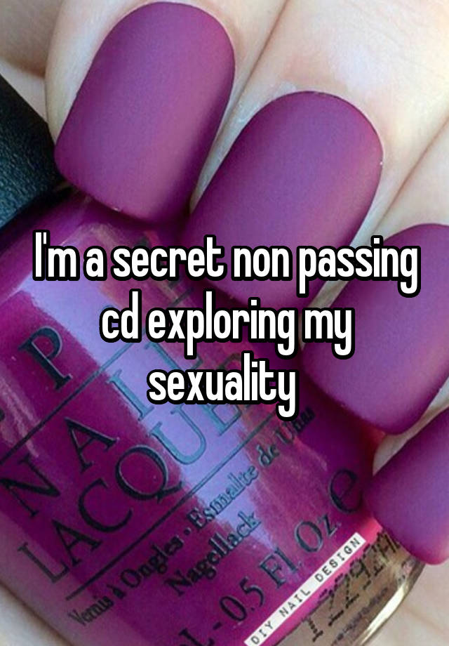 I'm a secret non passing cd exploring my sexuality 