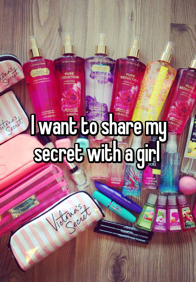 I want to share my secret with a girl 