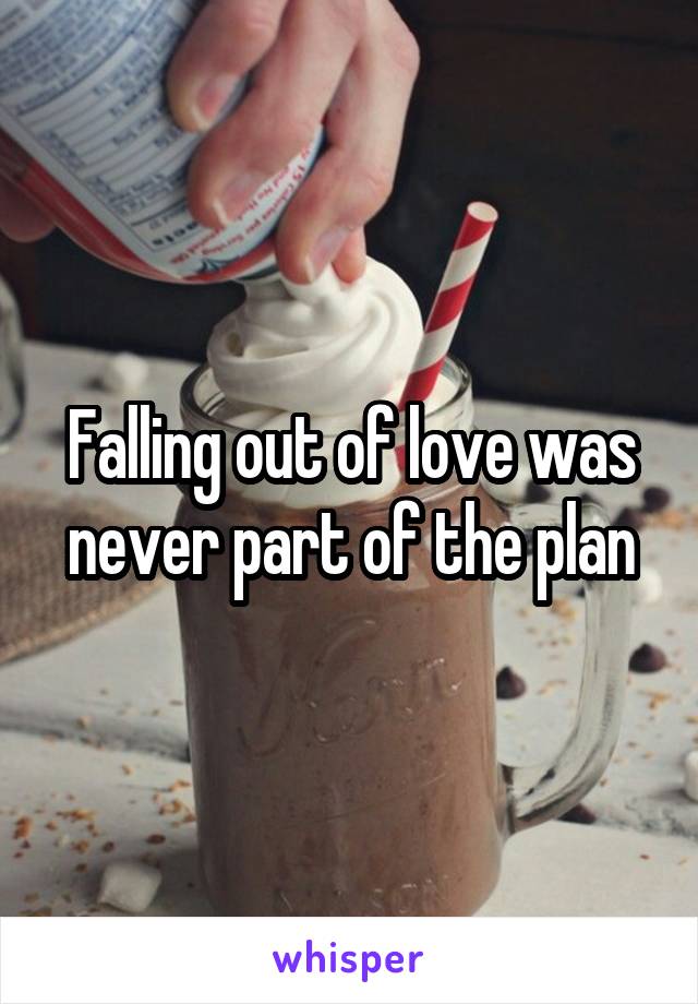 Falling out of love was never part of the plan