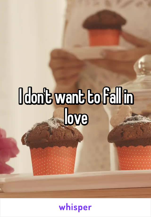 I don't want to fall in love