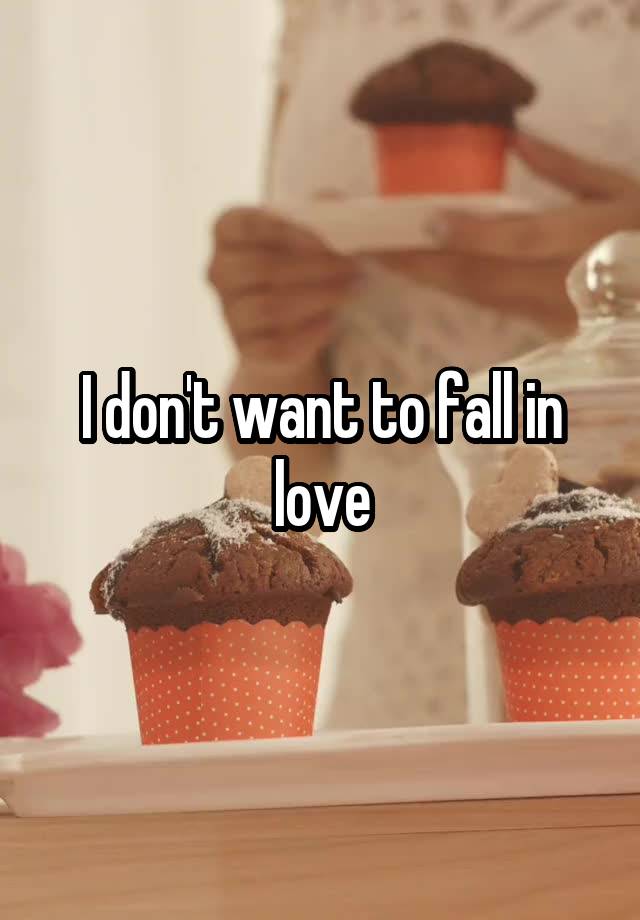 I don't want to fall in love