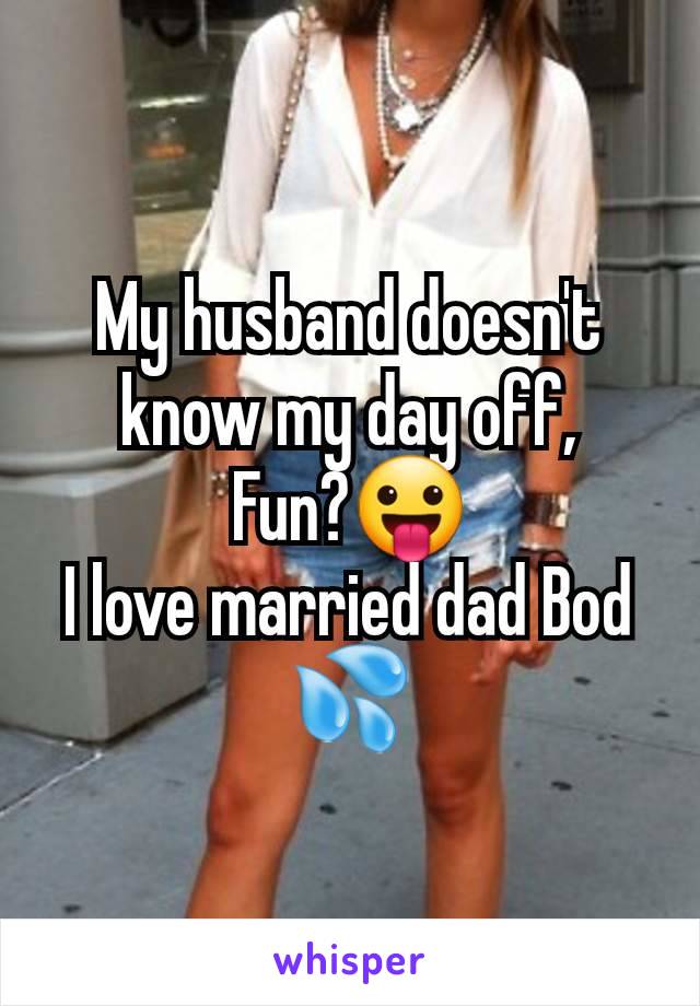 My husband doesn't know my day off,
Fun?😛
I love married dad Bod 💦