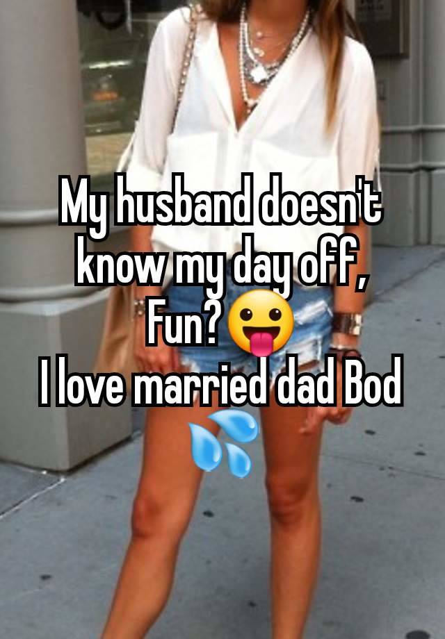 My husband doesn't know my day off,
Fun?😛
I love married dad Bod 💦