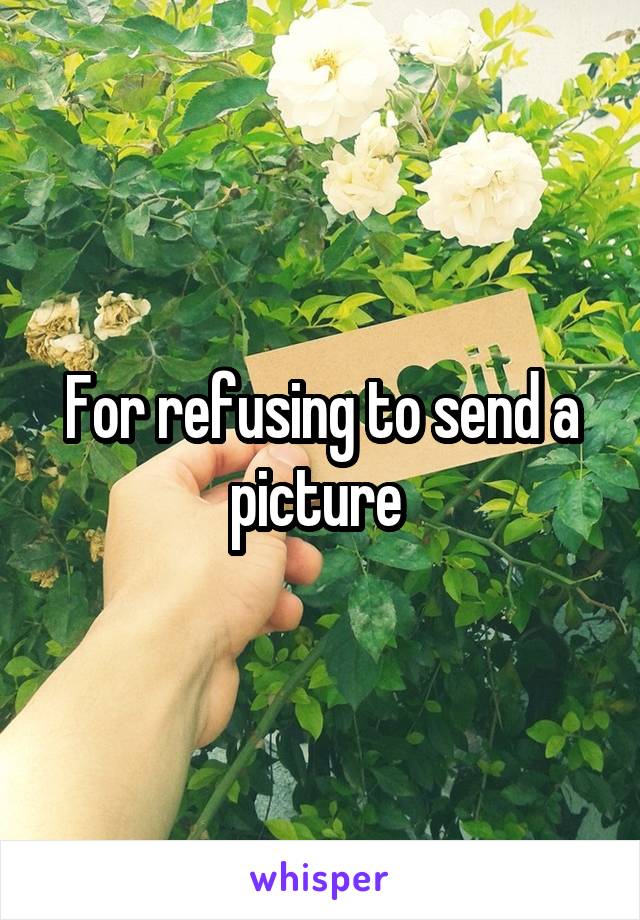 For refusing to send a picture 