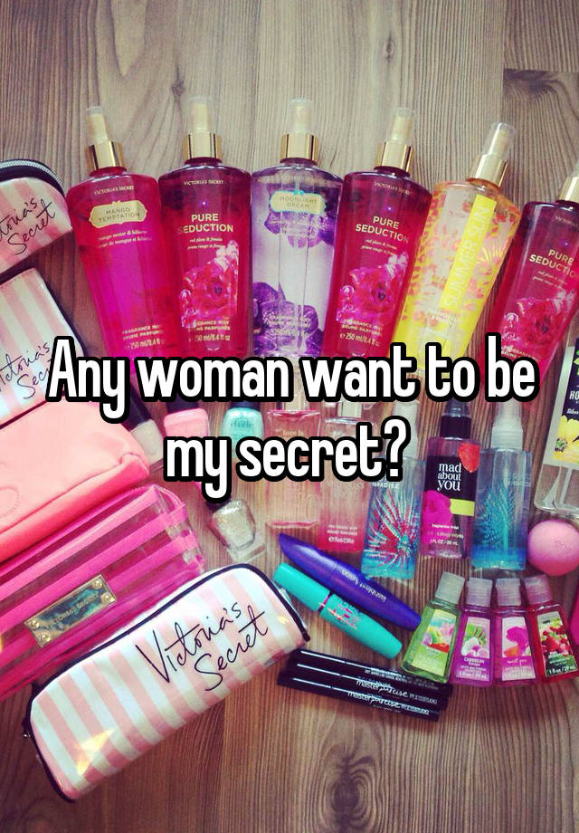 Any woman want to be my secret? 