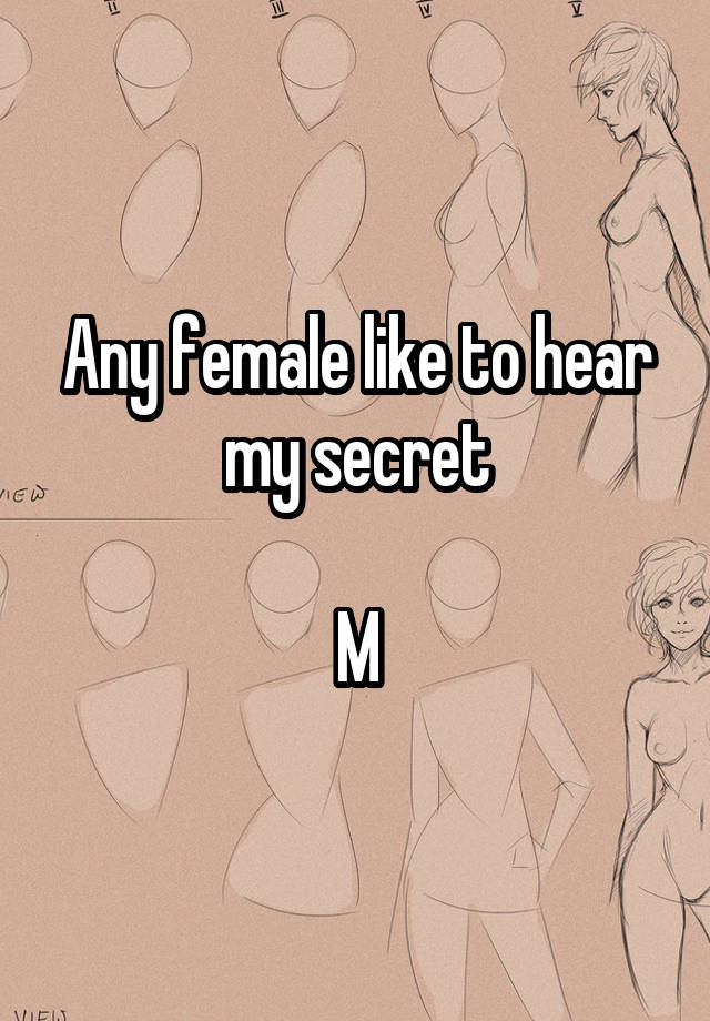 Any female like to hear my secret

M