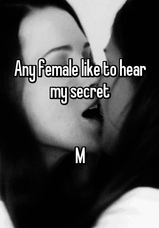 Any female like to hear my secret


M