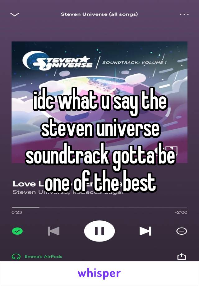 idc what u say the steven universe soundtrack gotta be one of the best