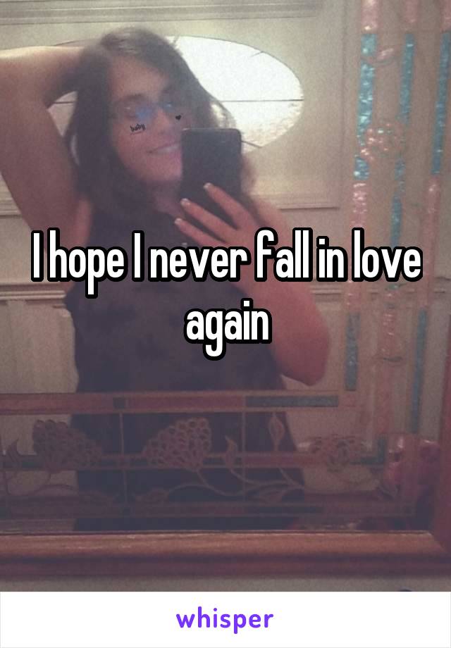 I hope I never fall in love again
