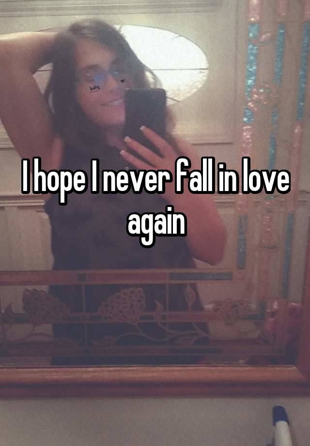 I hope I never fall in love again
