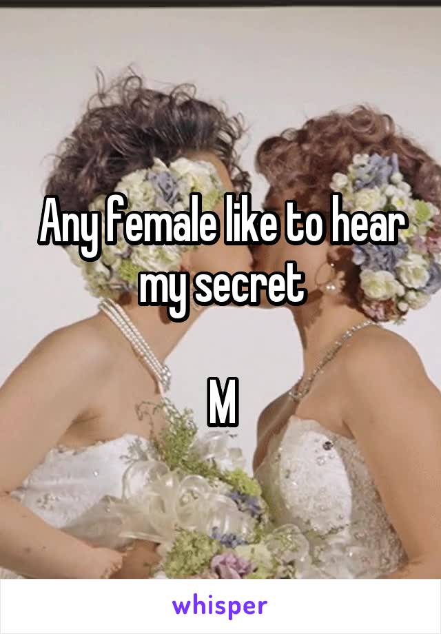 Any female like to hear my secret

M