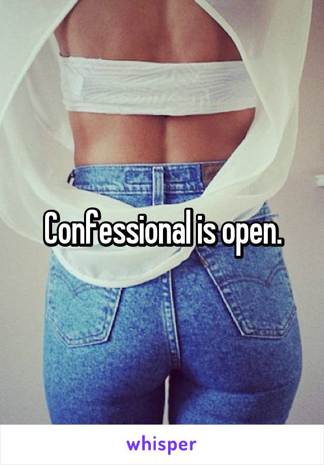 Confessional is open.